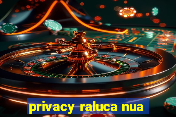 privacy raluca nua